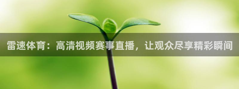 三牛娱乐代理：雷速体育：高清视频赛事直播，让观众尽享精彩瞬间