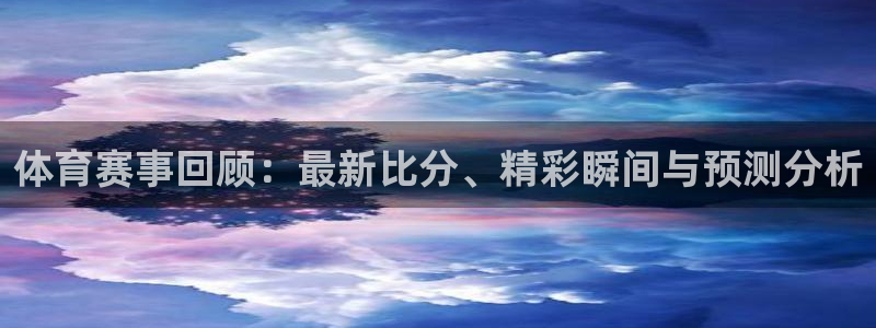 三牛平台娱乐：体育赛事回顾：最新比分、精彩瞬间与预测分析