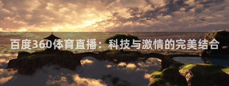 三牛注册登录地址：百度360体育直播：科技与激情的完美结合