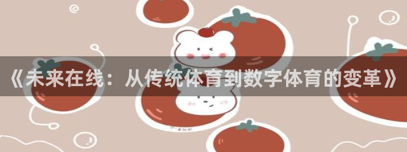 三牛娱乐注册：《未来在线：从传统体育到数字体育的变革》